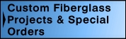 Custom Fiberglass Projects & Special Orders